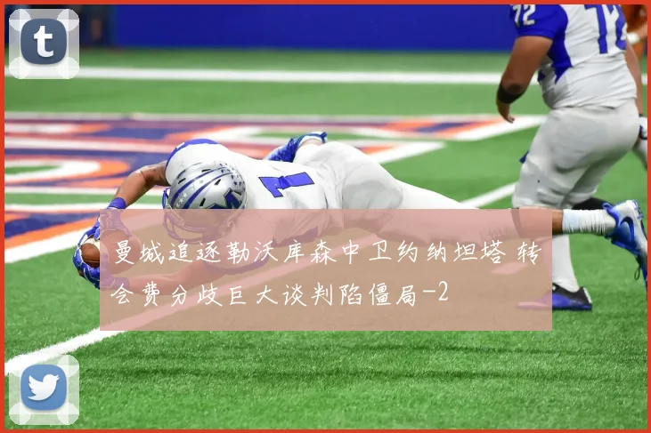 曼城追逐勒沃库森中卫约纳坦塔 转会费分歧巨大谈判陷僵局